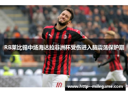 RB莱比锡中场海达拉非洲杯受伤进入脑震荡保护期