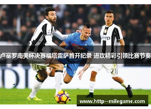 卢塞罗南美杯决赛福塔雷萨首开纪录 进攻精彩引领比赛节奏