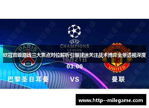 欧冠晋级路线三大焦点对位解析引爆球迷关注战术博弈全景透视深度